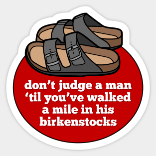 Don't Judge a Man 'Til You've Walked a Mile In His Birkenstocks Sticker